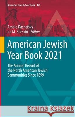 American Jewish Year Book 2021: The Annual Record of the North American Jewish Communities Since 1899 Dashefsky, Arnold 9783030997496