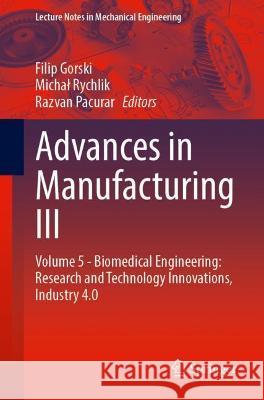 Advances in Manufacturing III: Volume 5 - Biomedical Engineering: Research and Technology Innovations, Industry 4.0 Gorski, Filip 9783030997687 Springer International Publishing