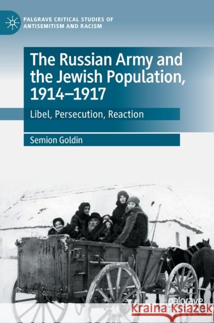 The Russian Army and the Jewish Population, 1914-1917: Libel, Persecution, Reaction Goldin, Semion 9783030997878 Springer International Publishing