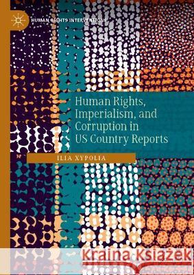 Human Rights, Imperialism, and Corruption in Us Foreign Policy Xypolia, Ilia 9783030998141 Springer International Publishing