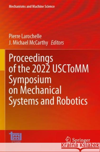 Proceedings of the 2022 Usctomm Symposium on Mechanical Systems and Robotics Pierre Larochelle J. Michael McCarthy 9783030998288 Springer