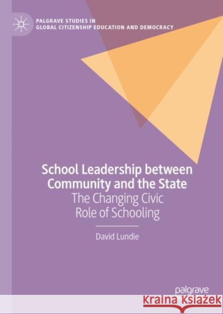 School Leadership Between Community and the State: The Changing Civic Role of Schooling Lundie, David 9783030998332 Springer Nature Switzerland AG