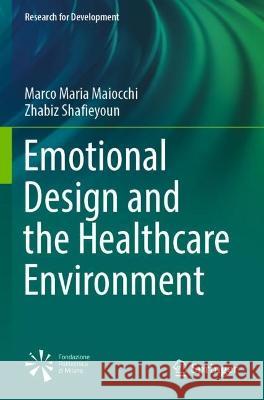 Emotional Design and the Healthcare Environment Marco Maria Maiocchi, Zhabiz Shafieyoun 9783030998486 Springer International Publishing