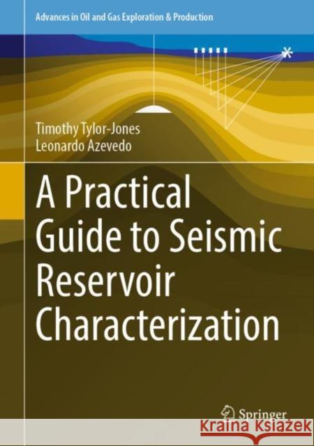 A Practical Guide to Seismic Reservoir Characterization Timothy Tylor-Jones Leonardo Azevedo 9783030998530