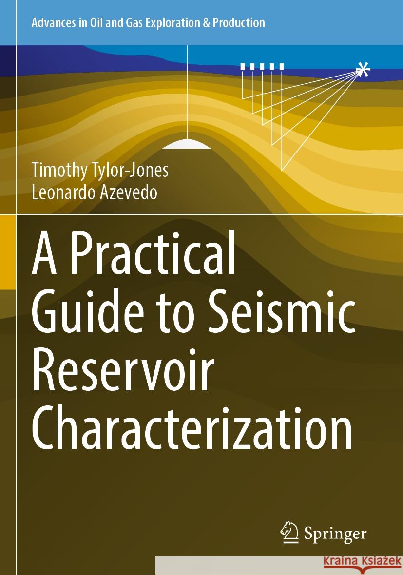 A Practical Guide to Seismic Reservoir Characterization Timothy Tylor-Jones Leonardo Azevedo 9783030998561 Springer