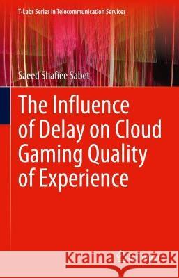 The Influence of Delay on Cloud Gaming Quality of Experience Saeed Shafiee Sabet 9783030998714 Springer International Publishing
