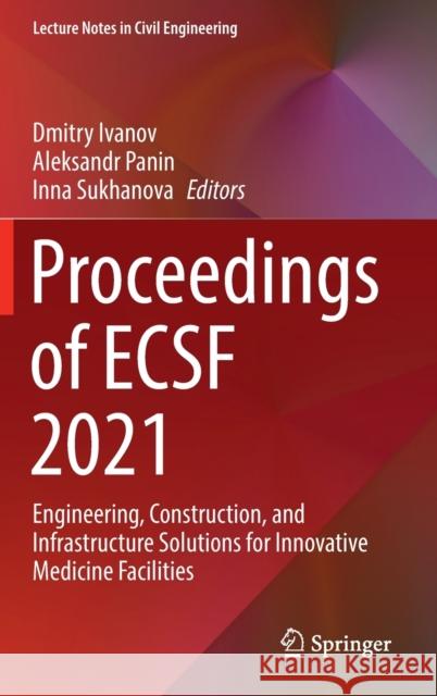Proceedings of Ecsf 2021: Engineering, Construction, and Infrastructure Solutions for Innovative Medicine Facilities Ivanov, Dmitry 9783030998769