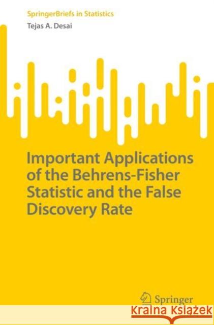 Important Applications of the Behrens-Fisher Statistic and the False Discovery Rate Tejas A. Desai 9783030998875