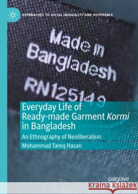 Everyday Life of Ready-Made Garment Kormi in Bangladesh: An Ethnography of Neoliberalism Hasan, Mohammad Tareq 9783030999018 Springer Nature Switzerland AG