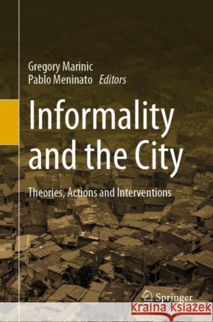 Informality and the City: Theories, Actions and Interventions Gregory Marinic Pablo Meninato  9783030999254 Springer Nature Switzerland AG