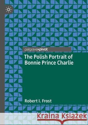 The Polish Portrait of Bonnie Prince Charlie Robert I. Frost 9783030999384 Springer International Publishing