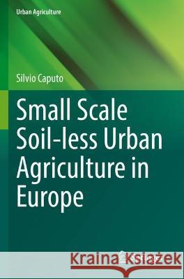 Small Scale Soil-less Urban Agriculture in Europe Silvio Caputo 9783030999643 Springer International Publishing