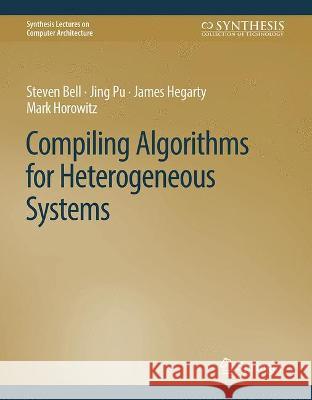 Compiling Algorithms for Heterogeneous Systems Steven Bell Jing Pu James Hegarty 9783031000553