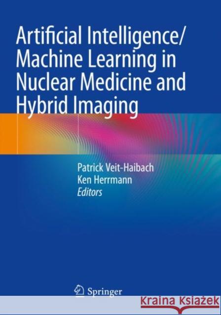 Artificial Intelligence/Machine Learning in Nuclear Medicine and Hybrid Imaging  9783031001215 Springer International Publishing AG