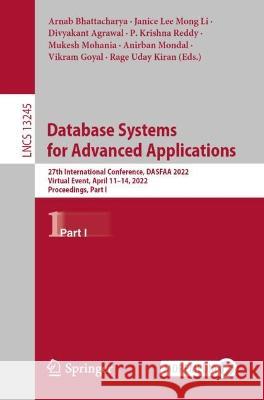 Database Systems for Advanced Applications: 27th International Conference, Dasfaa 2022, Virtual Event, April 11-14, 2022, Proceedings, Part I Bhattacharya, Arnab 9783031001222