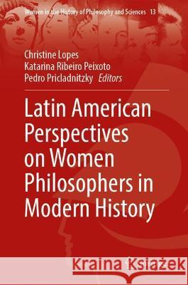 Latin American Perspectives on Women Philosophers in Modern History Sayavur Bakhtiyarov 9783031002878 Springer International Publishing
