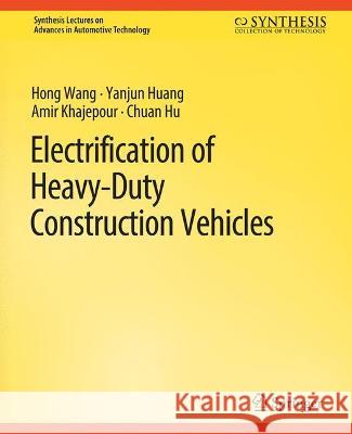 Electrification of Heavy-Duty Construction Vehicles Hong Wang, Yanjun Huang, Amir Khajepour 9783031003677 Springer International Publishing