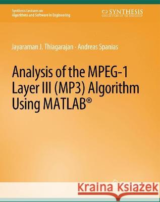 Analysis of the MPEG-1 Layer III (MP3) Algorithm using MATLAB Andreas Spanias Jayaraman Thiagarajan  9783031003905 Springer International Publishing AG