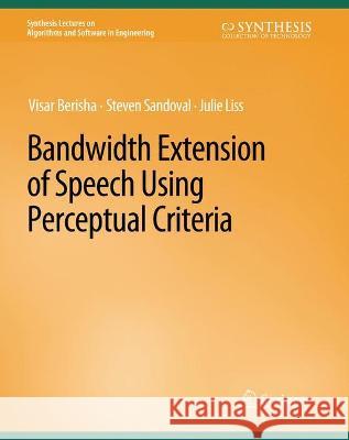 Bandwidth Extension of Speech Using Perceptual Criteria Visar Berisha Steven Sandoval Julie Liss 9783031003936 Springer International Publishing AG