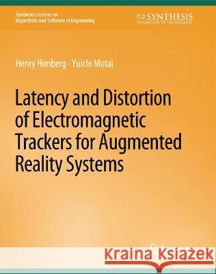 Latency and Distortion of Electromagnetic Trackers for Augmented Reality Systems Henry Himberg Yuichi Motai  9783031003943 Springer International Publishing AG