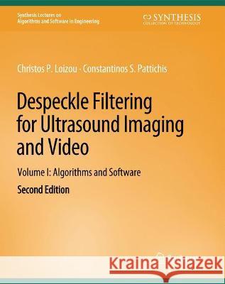 Despeckle Filtering for Ultrasound Imaging and Video, Volume I: Algorithms and Software, Second Edition Christos P. Loizou Constantinos S. Pattichis  9783031003950