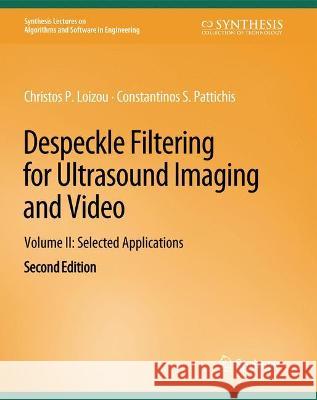Despeckle Filtering for Ultrasound Imaging and Video, Volume II: Selected Applications, Second Edition Christos P. Loizou Constantinos S. Pattichis  9783031003967