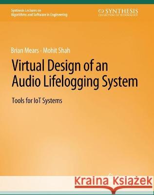 Virtual Design of an Audio Lifelogging System: Tools for Iot Systems Mears, Brian 9783031003974 Springer International Publishing AG