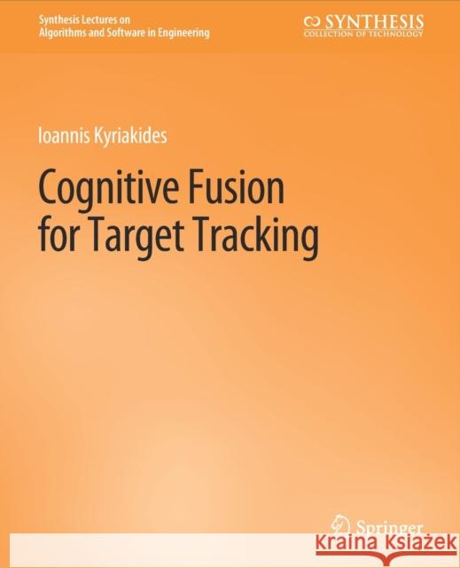 Cognitive Fusion for Target Tracking Ioannis Kyriakides   9783031004001 Springer International Publishing AG
