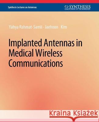 Implanted Antennas in Medical Wireless Communications Yahya Rahmat-Samii Jaehoon Kim  9783031004032 Springer International Publishing AG