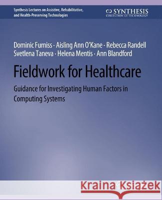 Fieldwork for Healthcare: Guidance for Investigating Human Factors in Computing Systems Dominic Furniss Rebecca Randell Aisling Ann O'Kane 9783031004698 Springer International Publishing AG
