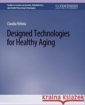 Designed Technologies for Healthy Aging Rebola, Claudia B. 9783031004704 Springer International Publishing AG