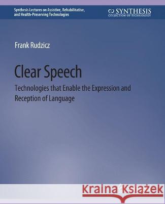 Clear Speech: Technologies That Enable the Expression and Reception of Language Rudzicz, Frank 9783031004711 Springer International Publishing AG