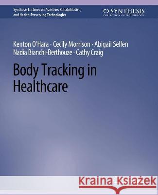 Body Tracking in Healthcare Kenton O'Hara Cecily Morrison Abigail Sellen 9783031004728 Springer International Publishing AG