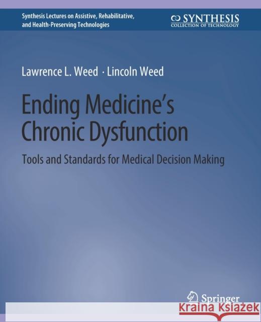 Ending Medicine's Chronic Dysfunction: Tools and Standards for Medical Decision Making Lawrence L. Weed Lincoln Weed  9783031004797 Springer International Publishing AG