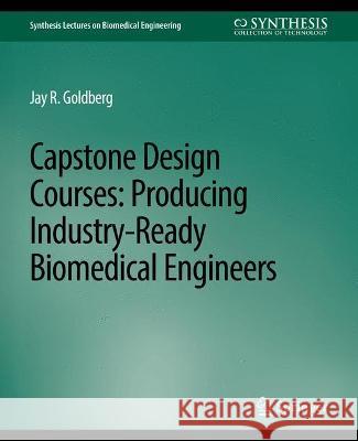 Capstone Design Courses: Producing Industry-Ready Biomedical Engineers Jay Goldberg   9783031004919 Springer International Publishing AG