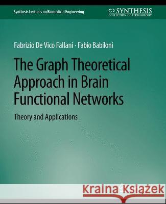 The Graph Theoretical Approach in Brain Functional Networks: Theory and Applications Fabrizio Fallani Fabio Babiloni  9783031005169 Springer International Publishing AG