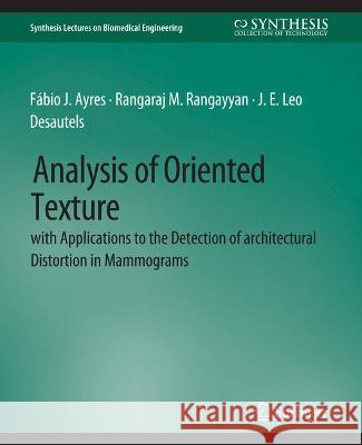 Analysis of Oriented Texture with application to the Detection of Architectural Distortion in Mammograms Fabio Ayres Rangaraj Rangayyan  9783031005190 Springer International Publishing AG