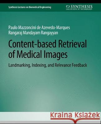 Content-based Retrieval of Medical Images: Landmarking, Indexing, and Relevance Feedback Paulo Mazzoncini de Azevedo-Marques Rangaraj Rangayyan  9783031005237 Springer International Publishing AG