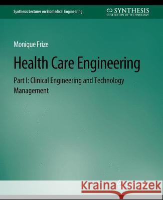 Health Care Engineering Part I: Clinical Engineering and Technology Management Monique Frize   9783031005299 Springer International Publishing AG