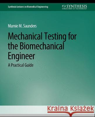 Mechanical Testing for the Biomechanics Engineer: A Practical Guide Marnie M. Saunders   9783031005343 Springer International Publishing AG