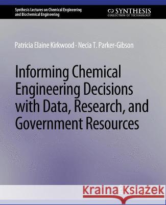 Informing Chemical Engineering Decisions with Data, Research, and Government Resources Patricia Elaine Kirkwood Necia T. Parker-Gibson  9783031005428 Springer International Publishing AG