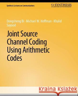 Joint Source Channel Coding Using Arithmetic Codes Bi Dongsheng Khalid Sayood Michael Hoffman 9783031005473