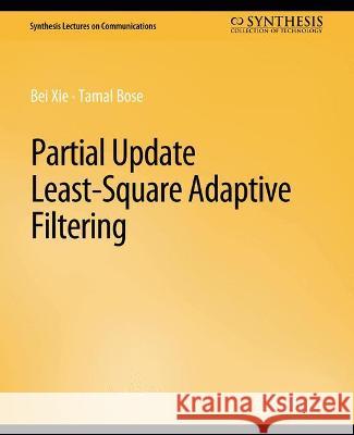 Partial Update Least-Square Adaptive Filtering Bei Xie Tamal Bose  9783031005534 Springer International Publishing AG