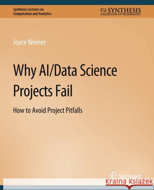 Why Ai/Data Science Projects Fail: How to Avoid Project Pitfalls Weiner, Joyce 9783031005572 Springer International Publishing AG