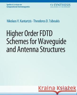 Higher-Order FDTD Schemes for Waveguides and Antenna Structures Nikolaos Kantartzis Theodoros Tsiboukis  9783031005602 Springer International Publishing AG
