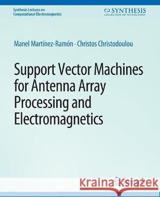 Support Vector Machines for Antenna Array Processing and Electromagnetics Manel Martinez-Ramon Christos Christodoulou  9783031005640 Springer International Publishing AG