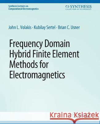 Frequency Domain Hybrid Finite Element Methods in Electromagnetics John Volakis Kubilay Sertel  9783031005664 Springer International Publishing AG