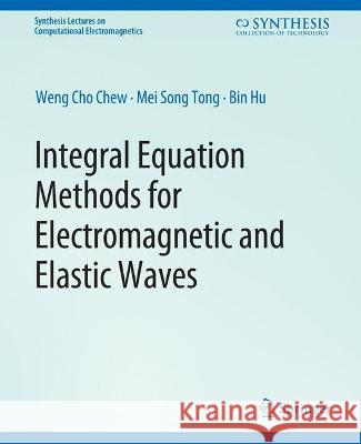 Integral Equation Methods for Electromagnetic and Elastic Waves Weng Chew Mei-Song Tong Bin HU 9783031005794