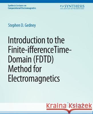 Introduction to the Finite-Difference Time-Domain (FDTD) Method for Electromagnetics Stephen Gedney   9783031005848 Springer International Publishing AG