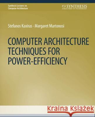 Computer Architecture Techniques for Power-Efficiency Stefanos Kaxiras Margaret Martonosi  9783031005930